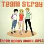 Image: Team Stray - Three Songs About Girls
